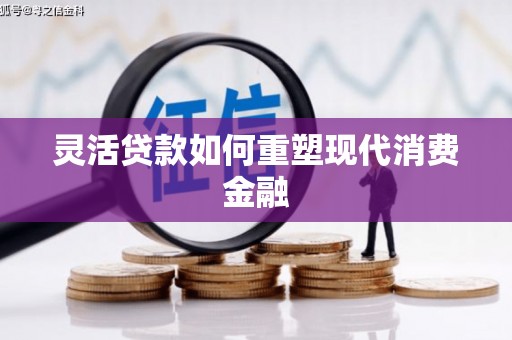 雨花灵活贷款如何重塑现代消费金融