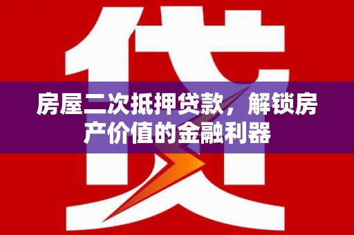 雨花房屋二次抵押贷款，解锁房产价值的金融利器