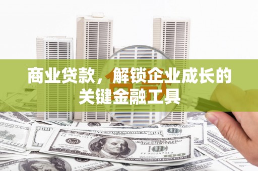 雨花商业贷款，解锁企业成长的关键金融工具