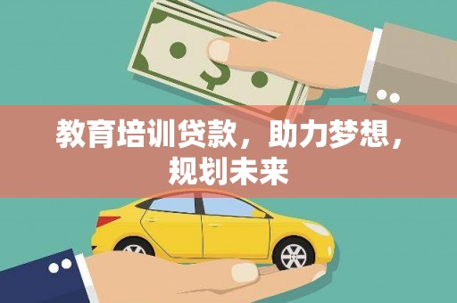 雨花教育培训贷款，助力梦想，规划未来