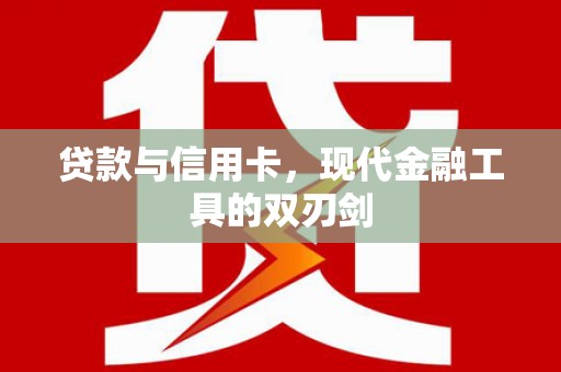 雨花贷款与信用卡，现代金融工具的双刃剑