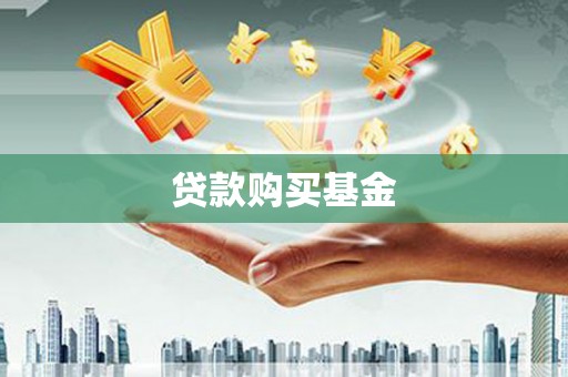 雨花贷款购买基金