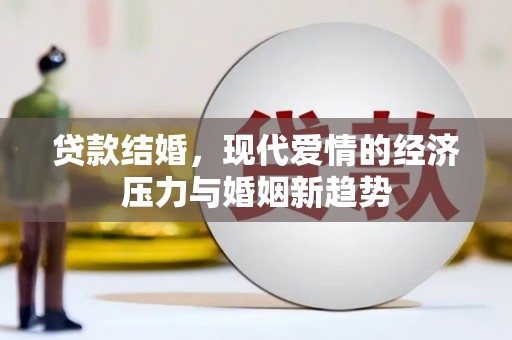 雨花贷款结婚，现代爱情的经济压力与婚姻新趋势