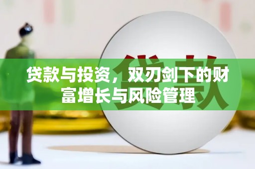 雨花贷款与投资，双刃剑下的财富增长与风险管理