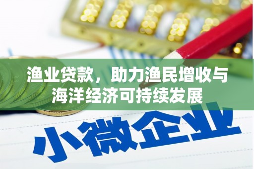 雨花渔业贷款，助力渔民增收与海洋经济可持续发展