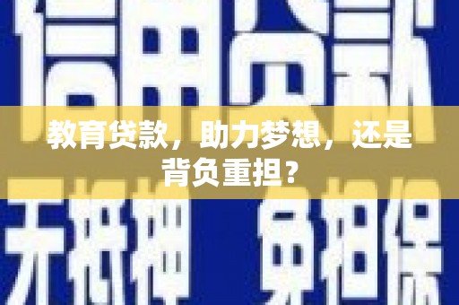 雨花教育贷款，助力梦想，还是背负重担？