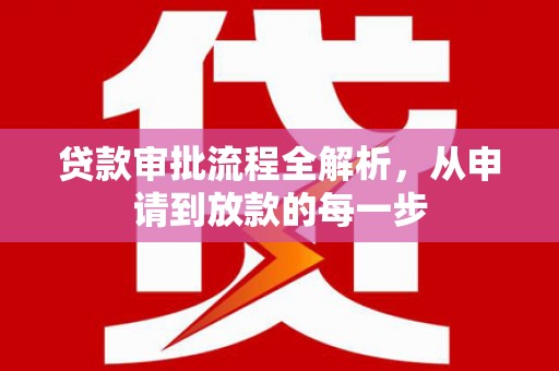 雨花贷款审批流程全解析，从申请到放款的每一步