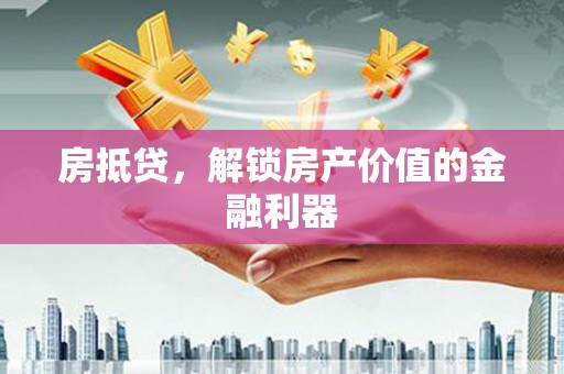 雨花房抵贷，解锁房产价值的金融利器