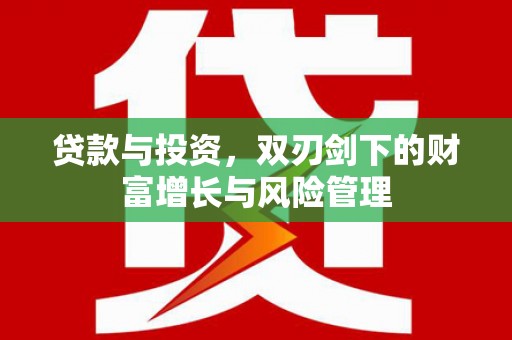 雨花贷款与投资，双刃剑下的财富增长与风险管理