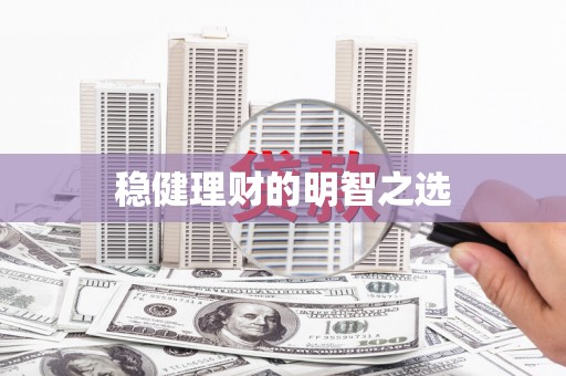 雨花稳健理财的明智之选