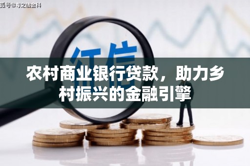 雨花农村商业银行贷款，助力乡村振兴的金融引擎