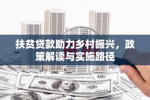 雨花扶贫贷款助力乡村振兴，政策解读与实施路径