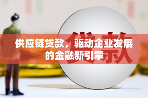 雨花供应链贷款，驱动企业发展的金融新引擎