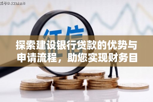 雨花探索建设银行贷款的优势与申请流程，助您实现财务目标