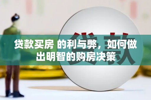 雨花贷款买房 的利与弊，如何做出明智的购房决策