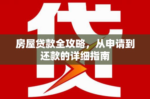 雨花房屋贷款全攻略，从申请到还款的详细指南