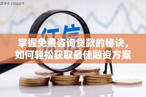 雨花掌握免费咨询贷款的秘诀，如何轻松获取最佳融资方案