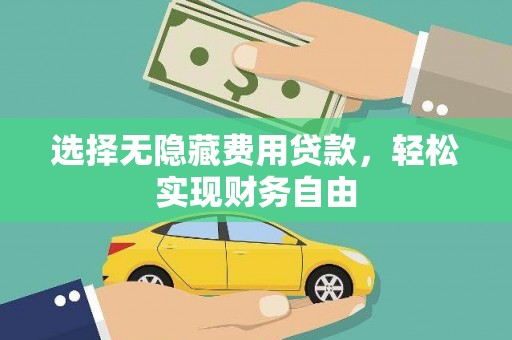 雨花选择无隐藏费用贷款，轻松实现财务自由