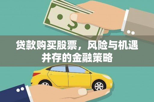 雨花贷款购买股票，风险与机遇并存的金融策略