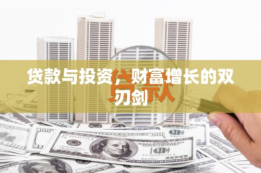 雨花贷款与投资，财富增长的双刃剑