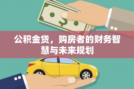 雨花公积金贷，购房者的财务智慧与未来规划