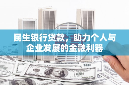 雨花民生银行贷款，助力个人与企业发展的金融利器