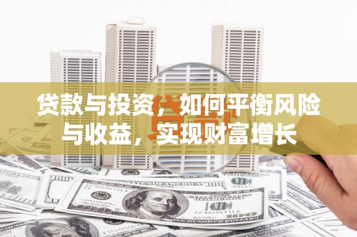 雨花贷款与投资，如何平衡风险与收益，实现财富增长