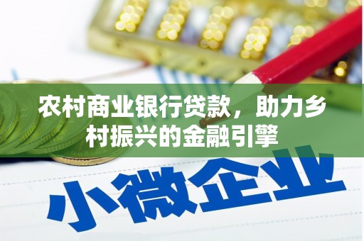 雨花农村商业银行贷款，助力乡村振兴的金融引擎