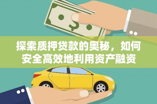 雨花探索质押贷款的奥秘，如何安全高效地利用资产融资