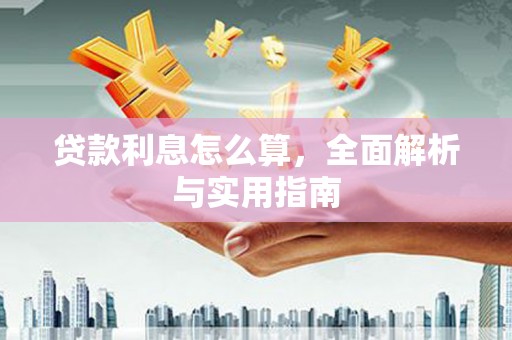 雨花贷款利息怎么算，全面解析与实用指南
