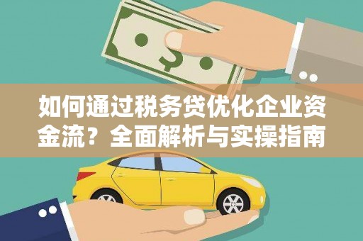 雨花如何通过税务贷优化企业资金流？全面解析与实操指南