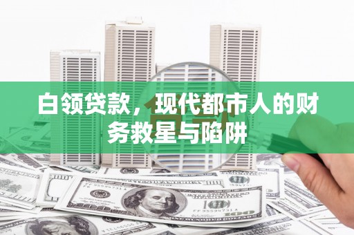 雨花白领贷款，现代都市人的财务救星与陷阱