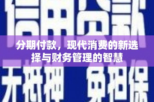 雨花分期付款，现代消费的新选择与财务管理的智慧