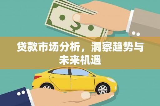 雨花贷款市场分析，洞察趋势与未来机遇