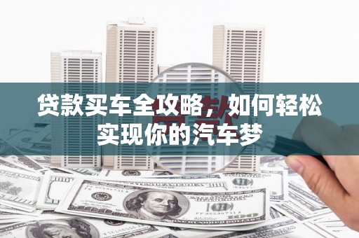 雨花贷款买车全攻略，如何轻松实现你的汽车梦