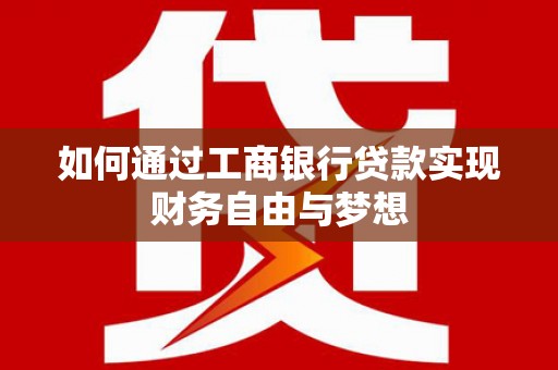 雨花如何通过工商银行贷款实现财务自由与梦想