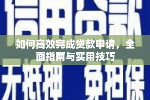 雨花如何高效完成贷款申请，全面指南与实用技巧