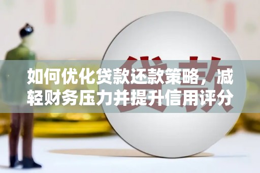 雨花如何优化贷款还款策略，减轻财务压力并提升信用评分