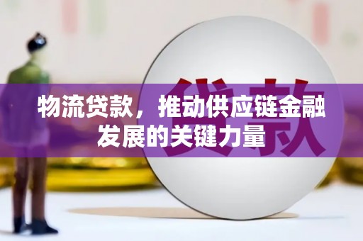 雨花物流贷款，推动供应链金融发展的关键力量