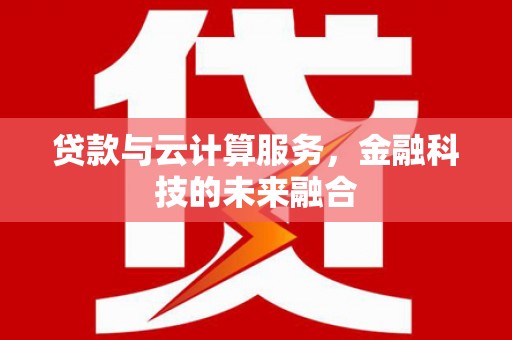 雨花贷款与云计算服务，金融科技的未来融合