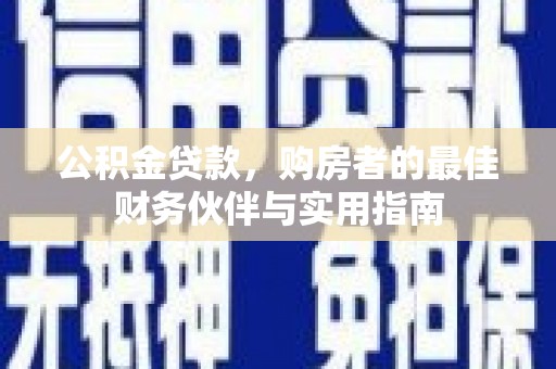 雨花公积金贷款，购房者的最佳财务伙伴与实用指南