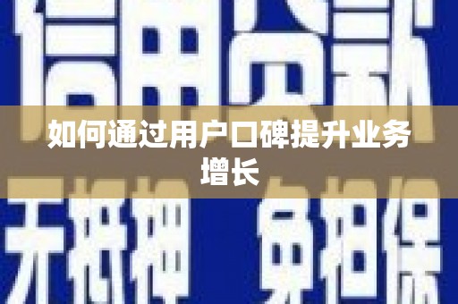 雨花如何通过用户口碑提升业务增长