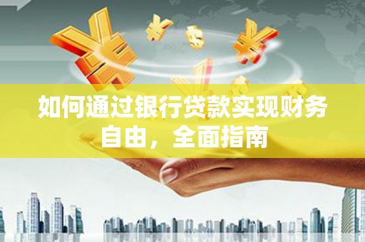 雨花如何通过银行贷款实现财务自由，全面指南
