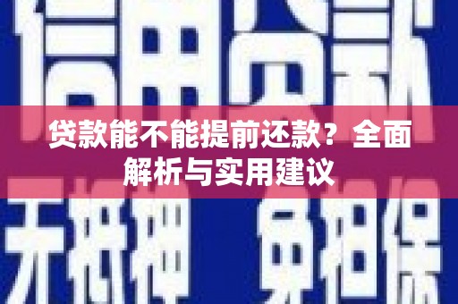 雨花贷款能不能提前还款？全面解析与实用建议