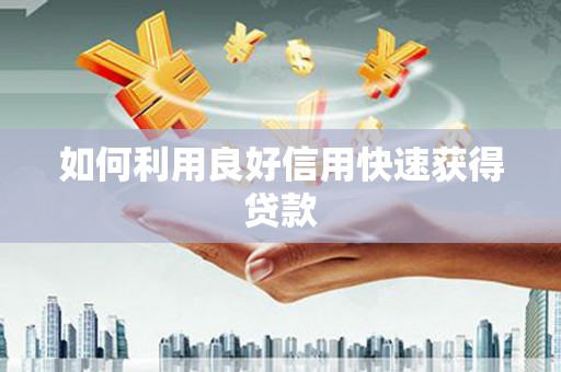 雨花如何利用良好信用快速获得贷款