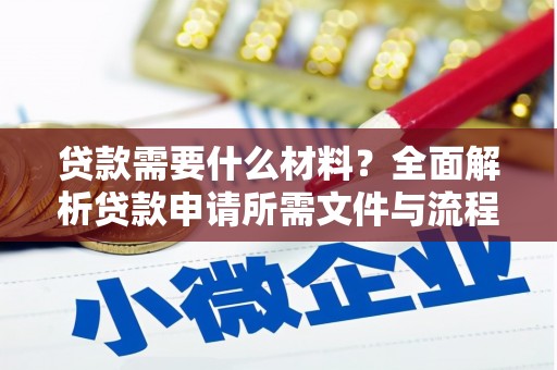雨花贷款需要什么材料？全面解析贷款申请所需文件与流程