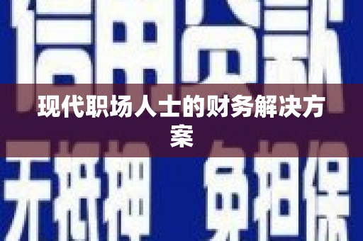 雨花现代职场人士的财务解决方案