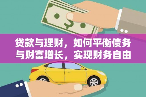 雨花贷款与理财，如何平衡债务与财富增长，实现财务自由