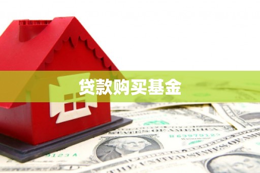 雨花贷款购买基金
