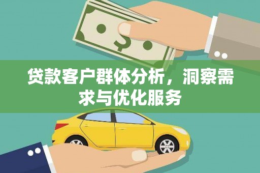 雨花贷款客户群体分析，洞察需求与优化服务